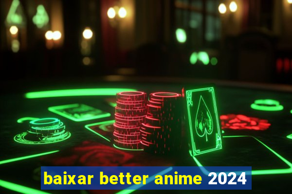 baixar better anime 2024